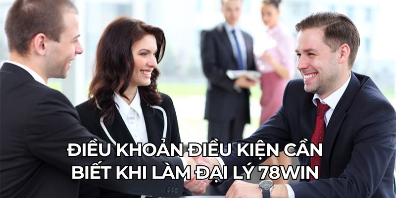 Đại Lý 78WIN - Cơ Hội Kiếm Tiền Tại Nhà Không Vốn Cực Dễ 2 Điều khoản điều kiện cần biết khi làm đại lý 78WIN