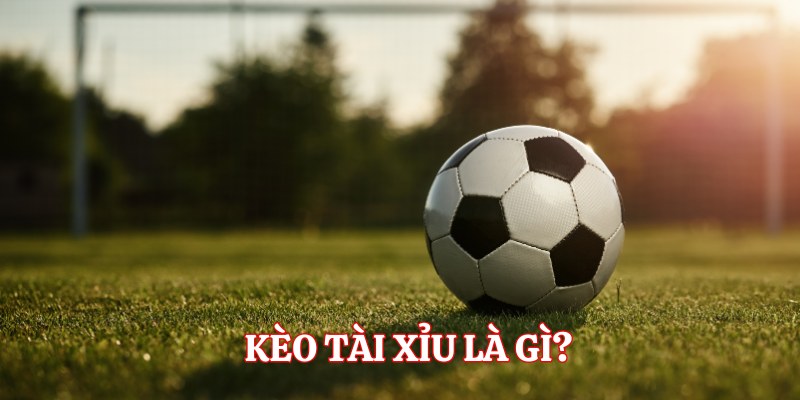 Kèo tài xỉu là gì? 